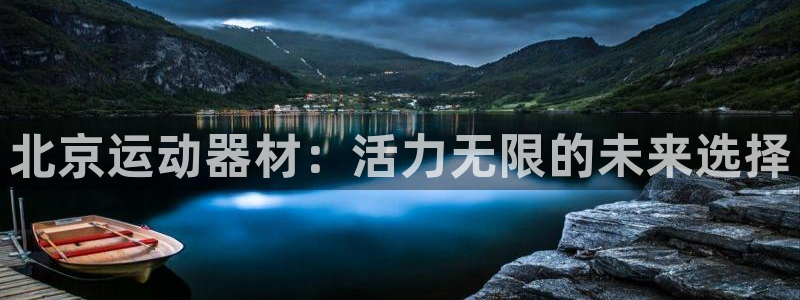 征途国际娱乐:北京运动器材:活力无限的未来选择